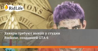 Хакеры требуют выкуп у студии Rockstar, создавшей GTA 6 - ridus.ru