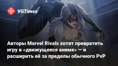 Авторы Marvel Rivals хотят превратить игру в «движущееся аниме» — и расширить её за пределы обычного PvP - vgtimes.ru
