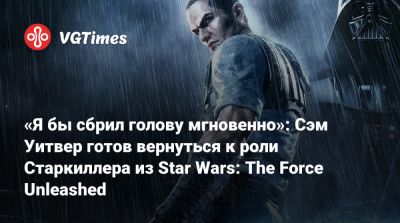 Марек Гален - «Я бы сбрил голову мгновенно»: Сэм Уитвер готов вернуться к роли Старкиллера из Star Wars: The Force Unleashed - vgtimes.ru