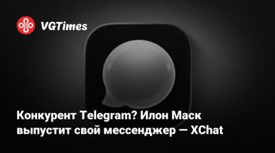 Илон Маск - Павел Дуров - Конкурент Telegram? Илон Маск выпустит свой мессенджер — XChat - vgtimes.ru