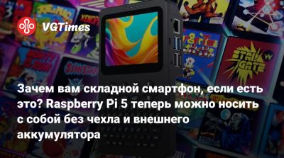 Зачем вам складной смартфон, если есть это? Raspberry Pi 5 теперь можно носить с собой без чехла и внешнего аккумулятора - vgtimes.ru
