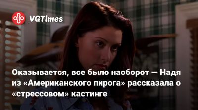 Оказывается, все было наоборот — Надя из «Американского пирога» рассказала о «стрессовом» кастинге - vgtimes.ru