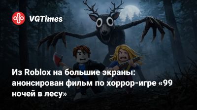 Из Roblox на большие экраны: анонсирован фильм по хоррор-игре «99 ночей в лесу» - vgtimes.ru - Новая Зеландия - county Forest