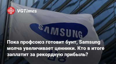 Пока профсоюз готовит бунт, Samsung молча увеличивает ценники. Кто в итоге заплатит за рекордную прибыль? - vgtimes.ru