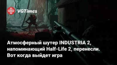 Атмосферный шутер INDUSTRIA 2, напоминающий Half-Life 2, перенесли. Вот когда выйдет игра - vgtimes.ru