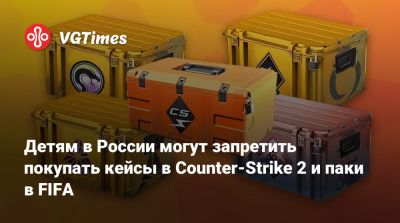 Детям в России могут запретить покупать кейсы в Counter-Strike 2 и паки в FIFA - vgtimes.ru - Россия