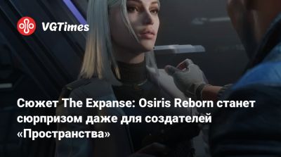 Сюжет The Expanse: Osiris Reborn станет сюрпризом даже для создателей «Пространства» - vgtimes.ru