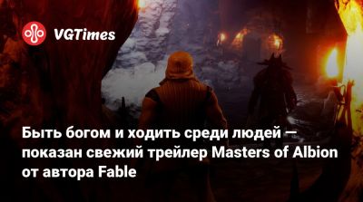 Питер Молинье - Быть богом и ходить среди людей — показан свежий трейлер Masters of Albion от автора Fable - vgtimes.ru