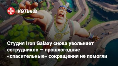Студия Iron Galaxy снова увольняет сотрудников — прошлогодние «спасительные» сокращения не помогли - vgtimes.ru