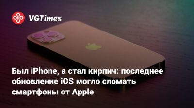 Был iPhone, а стал кирпич: последнее обновление iOS могло сломать смартфоны от Apple - vgtimes.ru
