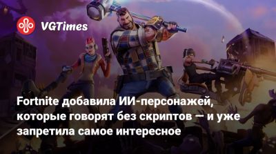 Тим Суини (Tim Sweeney) - Fortnite добавила ИИ-персонажей, которые говорят без скриптов — и уже запретила самое интересное - vgtimes.ru