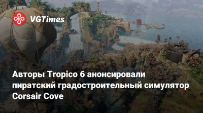 Авторы Tropico 6 анонсировали пиратский градостроительный симулятор Corsair Cove - vgtimes.ru