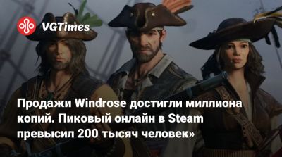 Продажи Windrose достигли миллиона копий. Пиковый онлайн в Steam превысил 200 тысяч человек» - vgtimes.ru
