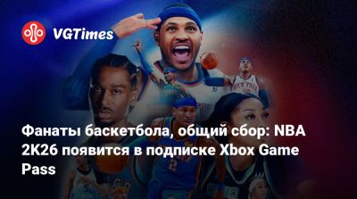 Фанаты баскетбола, общий сбор: NBA 2K26 появится в подписке Xbox Game Pass - vgtimes.ru
