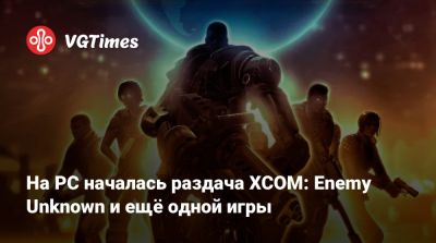 На PC началась раздача XCOM: Enemy Unknown и ещё одной игры - vgtimes.ru - Россия