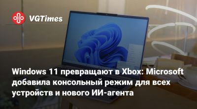 Windows 11 превращают в Xbox: Microsoft добавила консольный режим для всех устройств и нового ИИ-агента - vgtimes.ru