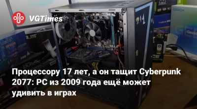 Процессору 17 лет, а он тащит Cyberpunk 2077: PC из 2009 года ещё может удивить в играх - vgtimes.ru