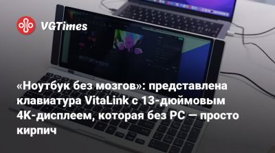 «Ноутбук без мозгов»: представлена клавиатура VitaLink с 13-дюймовым 4K-дисплеем, которая без PC — просто кирпич - vgtimes.ru
