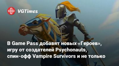 Game Pass - В Game Pass добавят новых «Героев», игру от создателей Psychonauts, спин-офф Vampire Survivors и не только - vgtimes.ru