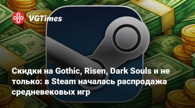 Скидки на Gothic, Risen, Dark Souls и не только: в Steam началась распродажа средневековых игр - vgtimes.ru