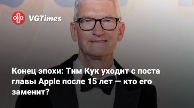 Тим Кук - Конец эпохи: Тим Кук уходит с поста главы Apple после 15 лет — кто его заменит? - vgtimes.ru