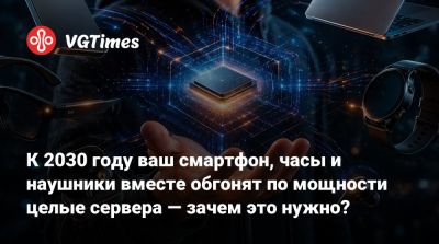 Per II (Ii) - К 2030 году ваш смартфон, часы и наушники вместе обгонят по мощности целые сервера — зачем это нужно? - vgtimes.ru