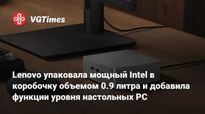 Lenovo упаковала мощный Intel в коробочку объемом 0.9 литра и добавила функции уровня настольных PC - vgtimes.ru - county Lake