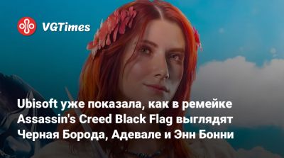 Ubisoft уже показала, как в ремейке Assassin's Creed Black Flag выглядят Черная Борода, Адевале и Энн Бонни - vgtimes.ru
