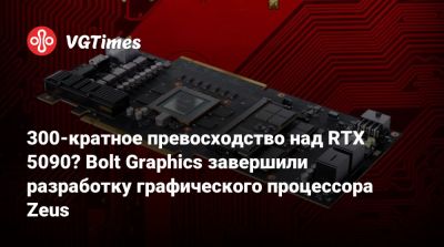 300-кратное превосходство над RTX 5090? Bolt Graphics завершили разработку графического процессора Zeus - vgtimes.ru