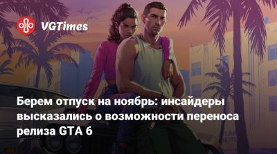 Берем отпуск на ноябрь: инсайдеры высказались о возможности переноса релиза GTA 6 - vgtimes.ru