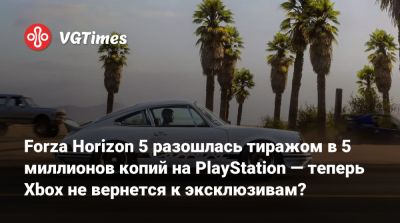 Forza Horizon 5 разошлась тиражом в 5 миллионов копий на PlayStation — теперь Xbox не вернется к эксклюзивам? - vgtimes.ru