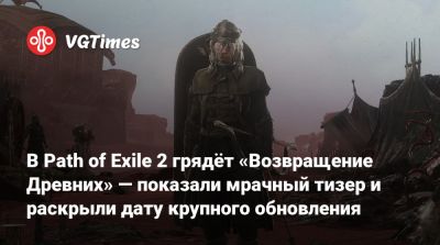 В Path of Exile 2 грядёт «Возвращение Древних» — показали мрачный тизер и раскрыли дату крупного обновления - vgtimes.ru