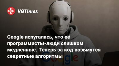 Google испугалась, что её программисты-люди слишком медленные. Теперь за код возьмутся секретные алгоритмы - vgtimes.ru
