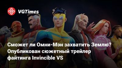 Сможет ли Омни-Мэн захватить Землю? Опубликован сюжетный трейлер файтинга Invincible VS - vgtimes.ru - штат Мэн - Тула