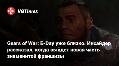 Gears of War: E-Day уже близко. Инсайдер рассказал, когда выйдет новая часть знаменитой франшизы - vgtimes.ru
