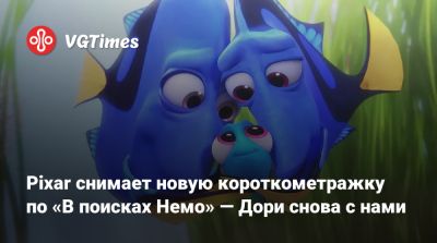Pixar снимает новую короткометражку по «В поисках Немо» — Дори снова с нами - vgtimes.ru