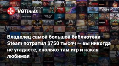 Владелец самой большой библиотеки Steam потратил $750 тысяч — вы никогда не угадаете, сколько там игр и какая любимая - vgtimes.ru - Сша - Шанхай