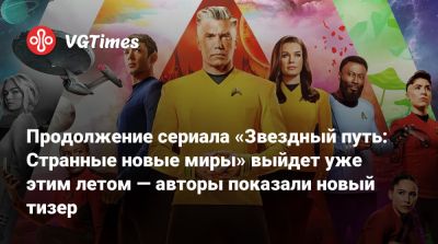 Кристофер Пайка - Продолжение сериала «Звездный путь: Странные новые миры» выйдет уже этим летом — авторы показали новый тизер - vgtimes.ru