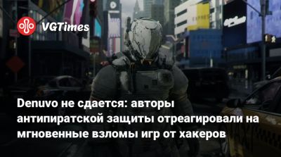Denuvo не сдается: авторы антипиратской защиты отреагировали на мгновенные взломы игр от хакеров - vgtimes.ru