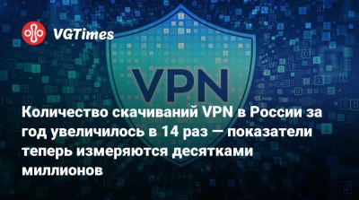 Количество скачиваний VPN в России за год увеличилось в 14 раз — показатели теперь измеряются десятками миллионов - vgtimes.ru - Россия