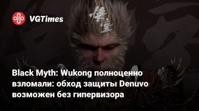 Black Myth: Wukong полноценно взломали: обход защиты Denuvo возможен без гипервизора - vgtimes.ru