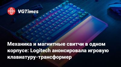 Механика и магнитные свитчи в одном корпусе: Logitech анонсировала игровую клавиатуру-трансформер - vgtimes.ru
