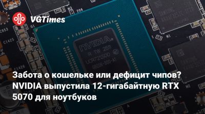 Забота о кошельке или дефицит чипов? NVIDIA выпустила 12-гигабайтную RTX 5070 для ноутбуков - vgtimes.ru