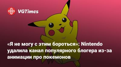 «Я не могу с этим бороться»: Nintendo удалила канал популярного блогера из-за анимации про покемонов - vgtimes.ru - Сша