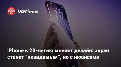 iPhone к 20-летию меняет дизайн: экран станет “невидимым”, но с нюансами - vgtimes.ru