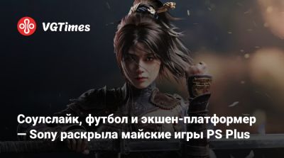 Соулслайк, футбол и экшен-платформер — Sony раскрыла майские игры PS Plus - vgtimes.ru