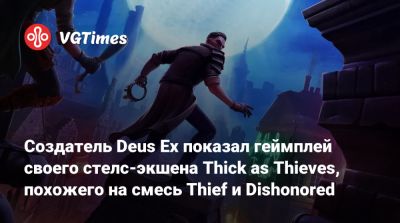 Уоррен Спектор (Warren Spector) - Создатель Deus Ex показал геймплей своего стелс-экшена Thick as Thieves, похожего на смесь Thief и Dishonored - vgtimes.ru - Шотландия