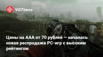 Цены на AAA от 70 рублей — началась новая распродажа PC-игр с высоким рейтингом - vgtimes.ru - Россия