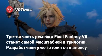 Третья часть ремейка Final Fantasy VII станет самой масштабной в трилогии. Разработчики уже готовятся к анонсу - vgtimes.ru