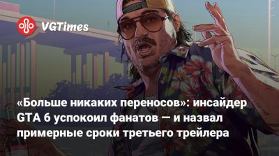 «Больше никаких переносов»: инсайдер GTA 6 успокоил фанатов — и назвал примерные сроки третьего трейлера - vgtimes.ru